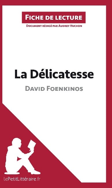 La Délicatesse de David Foenkinos (Analyse de l'oeuvre) - Lepetitlitteraire, Audrey Huchon, Marie-Sophie Wauquez