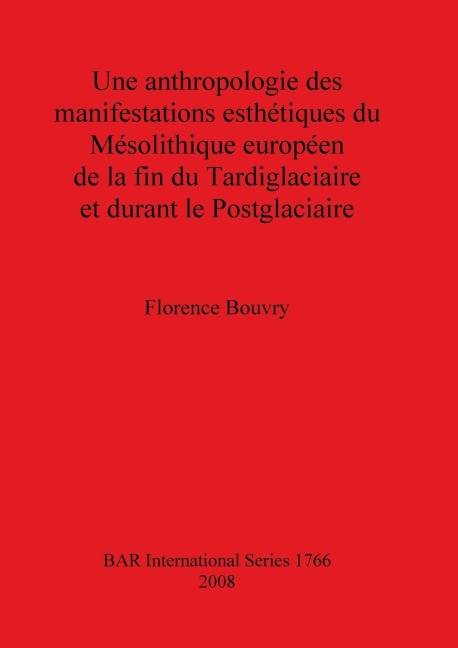 Une anthropologie des manifestations esthétiques du Mésolithique européen de la fin du Tardiglaciaire et durant le Postglaciaire - Florence Bouvry