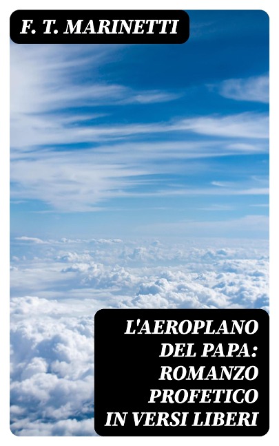 L'aeroplano del papa: Romanzo profetico in versi liberi - F. T. Marinetti