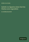 Cover-Bild zum Titel 'Isabella von Ägypten; Kaiser Karl des Fünften erste Jugendliebe' von 'Achim Von Arnim'