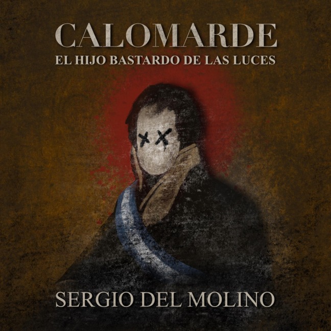 Calomarde. El hijo bastardo de las luces - Sergio Del Molino