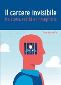 Il carcere invisibile tra storia, realtà e immaginario - Franca Garreffa