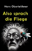 Cover-Bild zum Titel 'Also sprach die Fliege' von 'Hans Oberleithner'