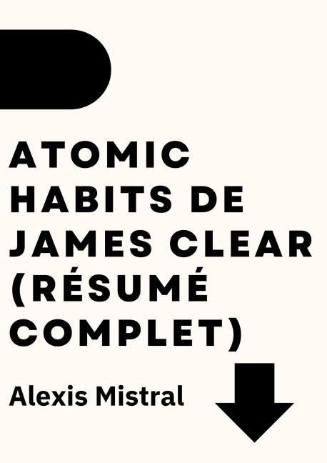 Atomic Habits de James Clear (Résumé Complet) - Alexis Mistral