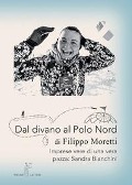 Cover-Bild zum Titel 'Dal divano al Polo Nord. Imprese vere di una vera pazza: Sandra Bianchini' von 'Filippo Moretti'