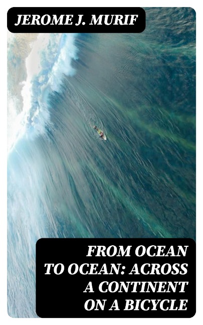 From Ocean to Ocean: Across a Continent on a Bicycle - Jerome J. Murif