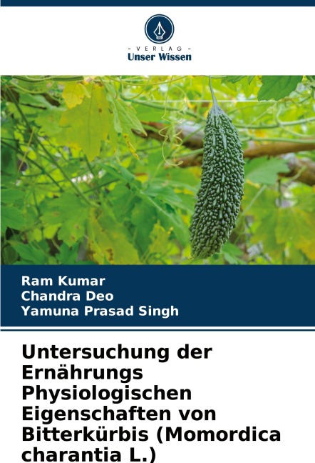 Untersuchung der Ernährungs Physiologischen Eigenschaften von Bitterkürbis (Momordica charantia L.) - Ram Kumar, Chandra Deo, Yamuna Prasad Singh