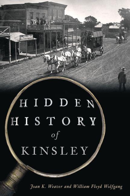 Hidden History of Kinsley - Joan K Weaver, William Floyd Wolfgang