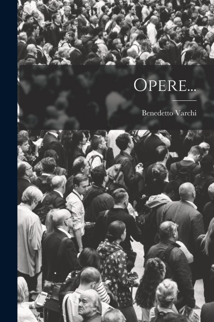 Opere... - Benedetto Varchi