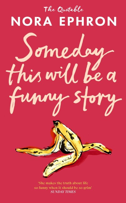 Some Day This Will Be A Funny Story - Nora Ephron