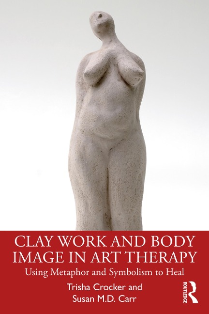 Clay Work and Body Image in Art Therapy - Susan M. D. Carr, Trisha Crocker