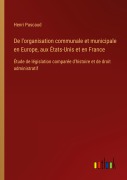 Cover-Bild zum Titel 'De l'organisation communale et municipale en Europe, aux États-Unis et en France' von 'Henri Pascaud'