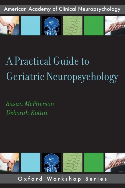 Practical Guide to Geriatric Neuropsychology - Susan McPherson, Deborah Koltai