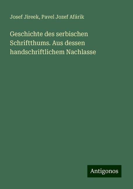 Geschichte des serbischen Schriftthums. Aus dessen handschriftlichem Nachlasse - Josef Jireek, Pavel Jozef Afárik