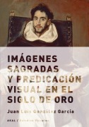 Imágenes sagradas y predicación visual en el Siglo de Oro - Juan Luis González García