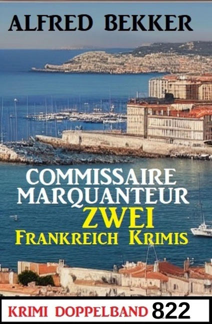 Krimi Doppelband 822 - Commissaire Marquanteur: Zwei Frankreich Krimis - Alfred Bekker
