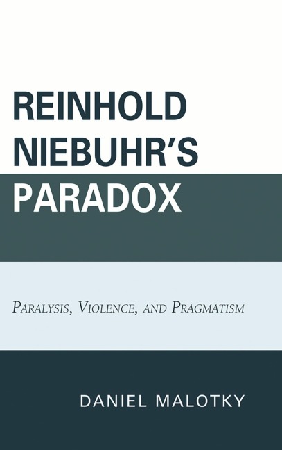 Reinhold Niebuhr's Paradox - Daniel Malotky