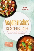 Cover-Bild zum Titel 'Vegetarisches Kochbuch: Die leckersten Rezepte für jeden Geschmack & Anlass - für mehr Energie & Genuss - inkl. 30-Tage-Ernährungsplan, Frühstück, Soßen, Dips & Aufstriche, Süßspeisen & Desserts' von 'Mark Städtler'