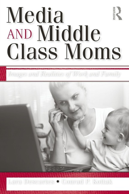 Media and Middle Class Moms - Lara J. Descartes, Conrad Kottak