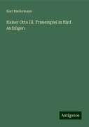 Kaiser Otto III. Trauerspiel in fünf Aufzügen - Karl Biedermann