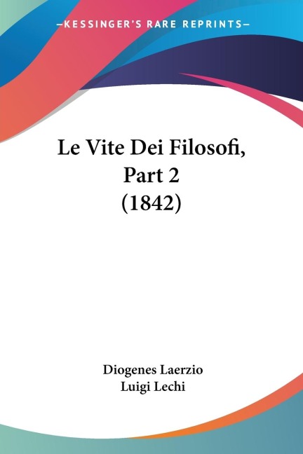 Le Vite Dei Filosofi, Part 2 (1842) - Diogenes Laerzio, Luigi Lechi