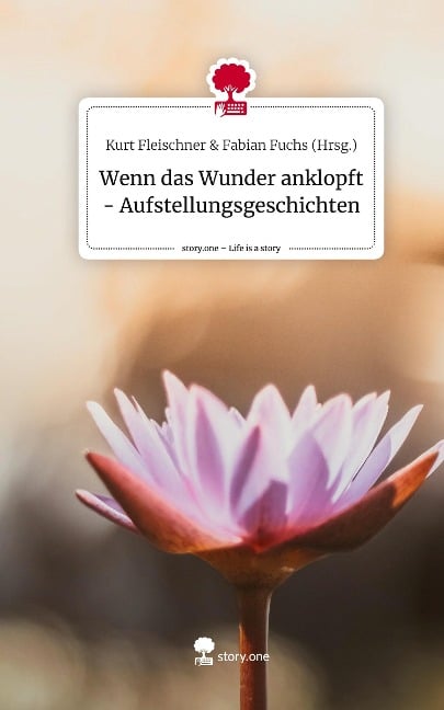 Wenn das Wunder anklopft - Aufstellungsgeschichten. Life is a Story - story.one - Kurt Fleischner amp Fabian Fuchs (Hrsg.