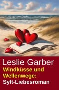 Cover-Bild zum Titel 'Windküsse und Wellenwege: Sylt-Liebesroman' von 'Leslie Garber'