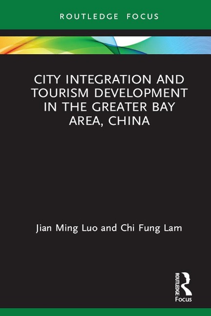 City Integration and Tourism Development in the Greater Bay Area, China - Jian Ming Luo, Chi Fung Lam