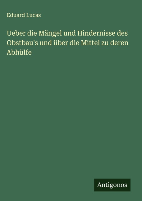 Ueber die Mängel und Hindernisse des Obstbau's und über die Mittel zu deren Abhülfe - Eduard Lucas