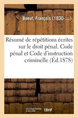 Résumé de Répétitions Écrites Sur Le Droit Pénal. Code Pénal Et Code d'Instruction Criminelle - François Boeuf