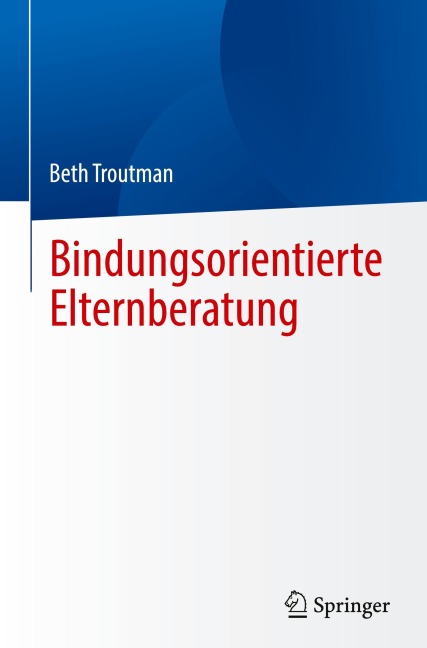 Bindungsorientierte Elternberatung - Beth Troutman