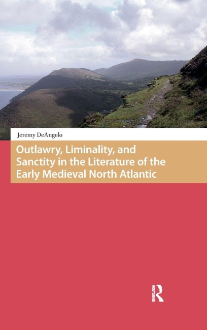 Outlawry, Liminality, and Sanctity in the Literature of the Early Medieval North Atlantic - Jeremy Deangelo
