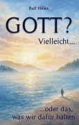 Cover-Bild zum Titel 'GOTT? Vielleicht...' von 'Ralf Hilles'