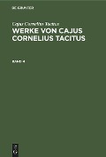 Cajus Cornelius Tacitus: Werke von Cajus Cornelius Tacitus. Band 4 - Cajus Cornelius Tacitus
