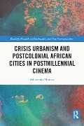 Cover-Bild zum Titel 'Crisis Urbanism and Postcolonial African Cities in Postmillennial Cinema' von 'Addamms Mututa'