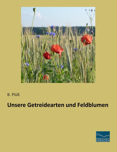 Unsere Getreidearten und Feldblumen - B. Plüß