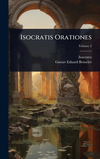 Isocratis Orationes - Isocrates, Gustav Eduard Benseler