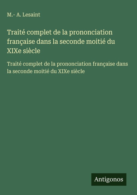 Traité complet de la prononciation française dans la seconde moitié du XIXe siècle - M. - A. Lesaint