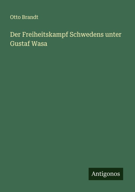 Der Freiheitskampf Schwedens unter Gustaf Wasa - Otto Brandt
