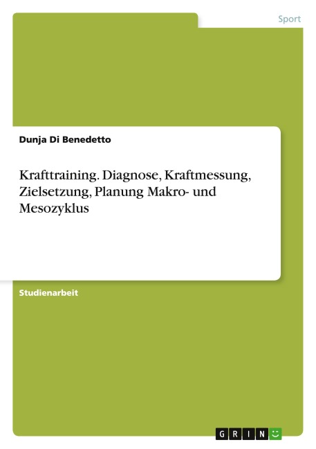 Krafttraining. Diagnose, Kraftmessung, Zielsetzung, Planung Makro- und Mesozyklus - Dunja Di Benedetto