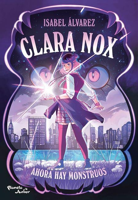 Clara Nox 1. Ahora Hay Monstruos / Clara Nox 1. Now There Are Monsters - Isabel Álvarez
