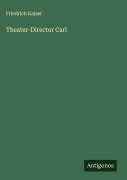 Cover-Bild zum Titel 'Theater-Director Carl' von 'Friedrich Kaiser'
