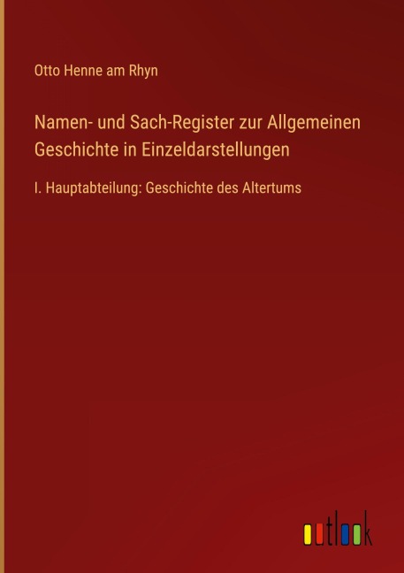 Namen- und Sach-Register zur Allgemeinen Geschichte in Einzeldarstellungen - Otto Henne Am Rhyn