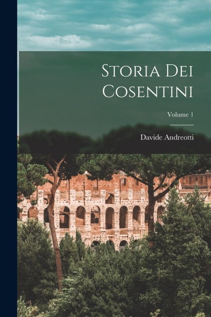 Storia Dei Cosentini; Volume 1 - Davide Andreotti