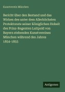 Cover-Bild zum Titel 'Bericht über den Bestand und das Wirken des unter dem Allerhöchsten Protektorate seiner Königlichen Hoheit des Prinz-Regenten Luitpold von Bayern stehenden Kunstvereines München während des Jahres 1854-1855' von 'Kunstverein München'