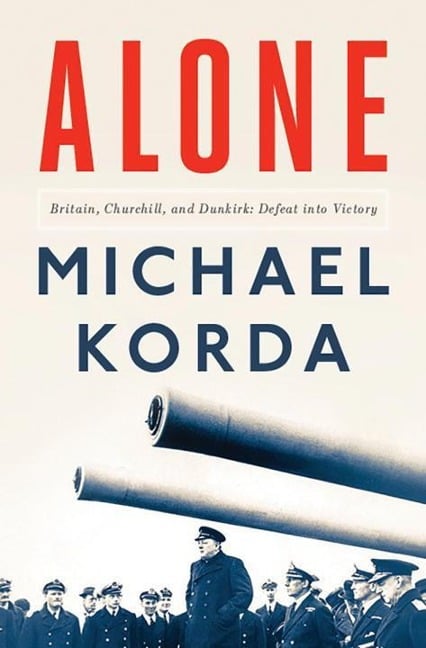 Alone: Britain, Churchill, and Dunkirk: Defeat Into Victory - Michael Korda