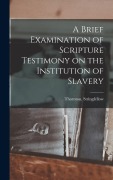 Cover-Bild zum Titel 'A Brief Examination of Scripture Testimony on the Institution of Slavery' von 'Stringfellow Thornton'