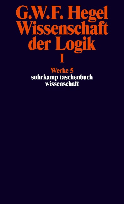 Wissenschaft der Logik I. Erster Teil. Die objektive Logik. Erstes Buch - Georg Wilhelm Friedrich Hegel