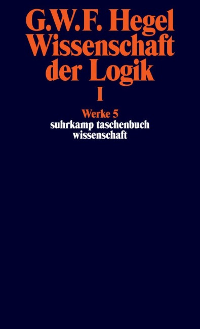 Wissenschaft der Logik I. Erster Teil. Die objektive Logik. Erstes Buch - Georg Wilhelm Friedrich Hegel