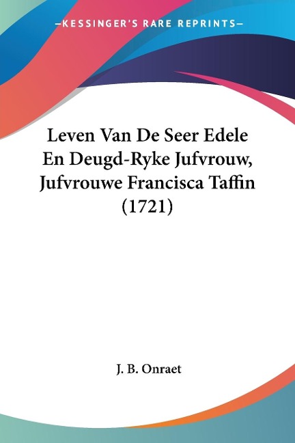Leven Van De Seer Edele En Deugd-Ryke Jufvrouw, Jufvrouwe Francisca Taffin (1721) - J. B. Onraet
